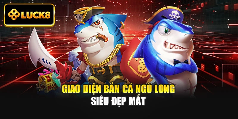 Giao diện bắn cá ngũ long siêu đẹp mắt