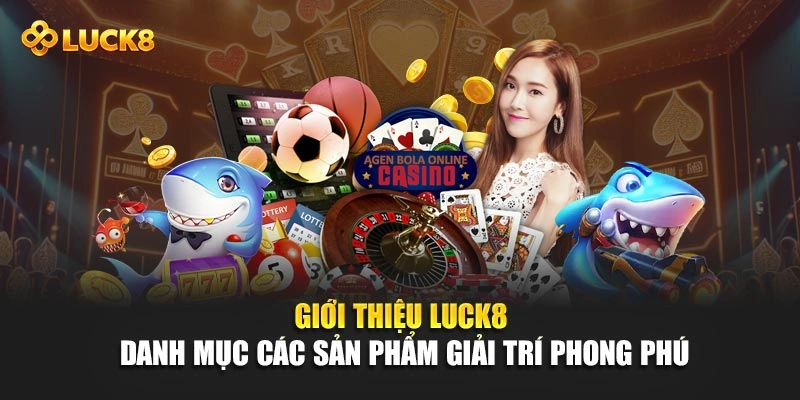 Giới thiệu Luck8 danh mục các sản phẩm giải trí phong phú