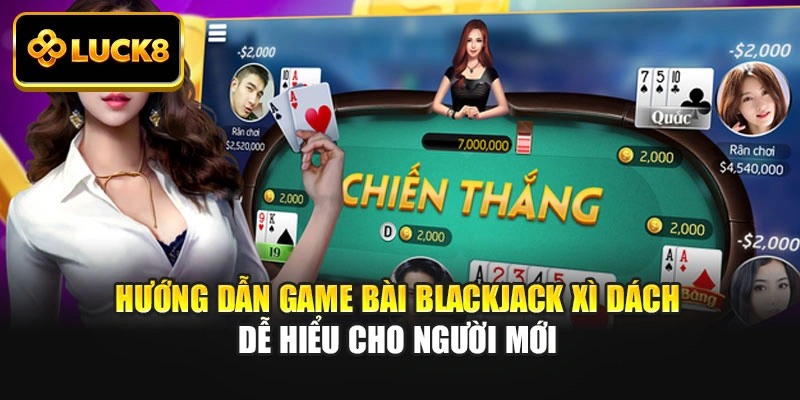 Hướng dẫn game bài Blackjack Xì Dách dễ hiểu cho người mới