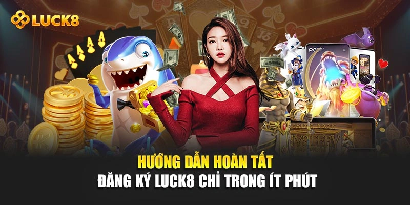 Hướng dẫn hoàn tất đăng ký Luck8 chỉ trong ít phút