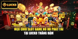 Mẹo Chơi Slot Game Nổ Hũ Phát Tài Tại Luck8 Thắng Đậm