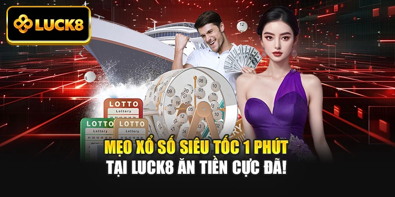 Mẹo Xổ Số Siêu Tốc 1 Phút Tại Luck8 Ăn Tiền Cực Đã!