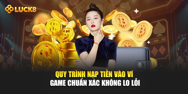 Quy trình nạp tiền vào ví game chuẩn xác không lo lỗi