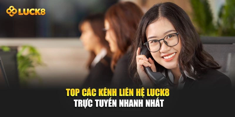 Top các kênh liên hệ Luck8 trực tuyến nhanh nhất