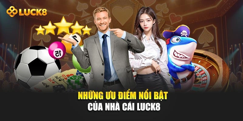 Những ưu điểm nổi bật của nhà cái Luck8